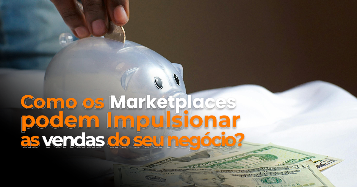 Como os Marketplaces podem impulsionar as vendas do seu negócio