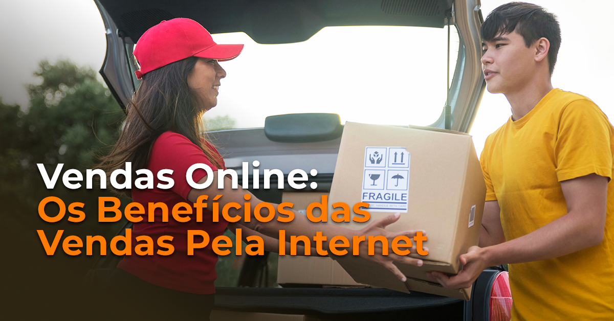 Os benefícios das vendas pela internet - Vendas Online